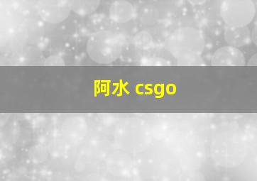 阿水 csgo